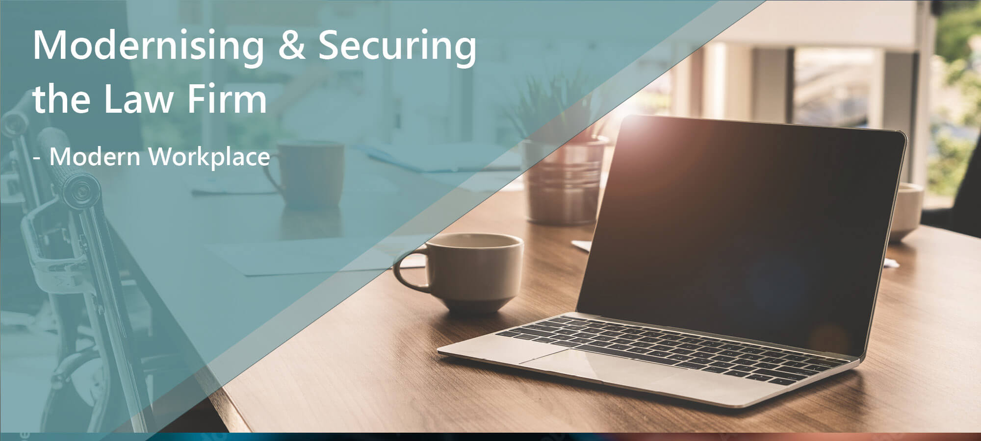 Modernising & Securing the Law Firm Header Modern Workplace for Law Firm