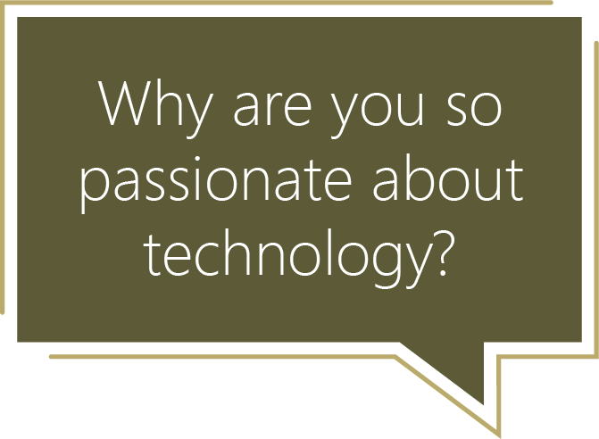 Why are you so passionate about technology